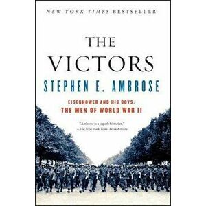 The Victors: Eisenhower and His Boys: The Men of World War II, Paperback - Stephen E. Ambrose imagine