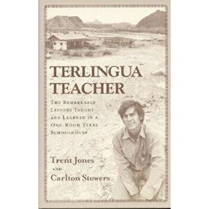Terlingua Teacher: The Remarkable Lessons Taught and Learned in a One-Room Texas Schoolhouse., Paperback - Trent Jones imagine