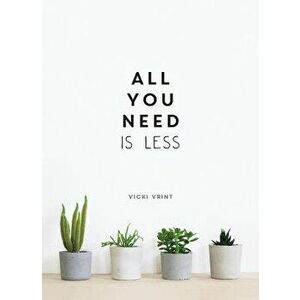 All You Need Is Less: Minimalist Living for Maximum Happiness, Hardcover - Vicki Vrint imagine