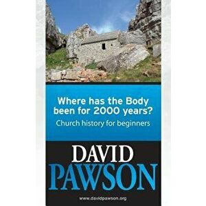 Where Has the Body Been for 2000 Years?: Church History for Beginners, Paperback - David Pawson imagine