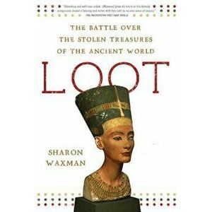 Loot: The Battle Over the Stolen Treasures of the Ancient World, Paperback - Sharon Waxman imagine