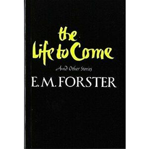 The Life to Come: And Other Stories, Paperback - E. M. Forster imagine