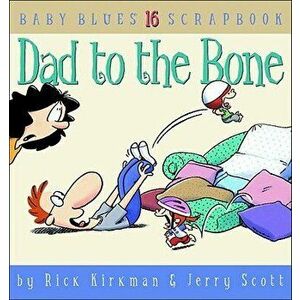 Dad to the Bone: Baby Blues Scrapbook #16, Paperback - Rick Kirkman imagine
