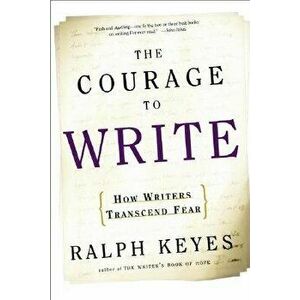 The Courage to Write: How Writers Transcend Fear, Paperback - Ralph Keyes imagine