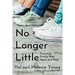 No Longer Little: Parenting Tweens with Grace and Hope, Paperback - Hal Young imagine