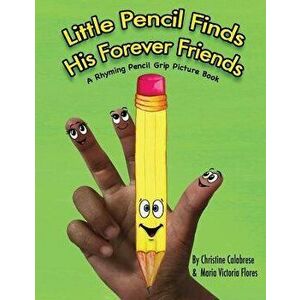 Little Pencil Finds His Forever Friends: A Rhyming Pencil Grip Picture Book, Paperback - Christine Calabrese imagine