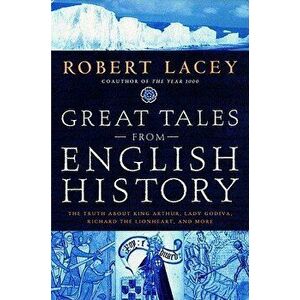 Great Tales from English History: The Truth about King Arthur, Lady Godiva, Richard the Lionheart, and More, Hardcover - Robert Comp Lacey imagine