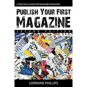 Publish Your First Magazine (Second Edition): A Practical Guide for Wannabe Publishers, Paperback - Lorraine Phillips imagine