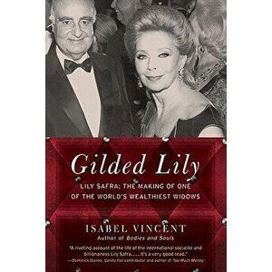 Gilded Lily: Lily Safra: The Making of One of the World's Wealthiest Widows, Paperback - Isabel Vincent imagine