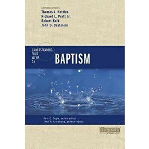 Understanding Four Views on Baptism, Paperback - John H. Armstrong imagine
