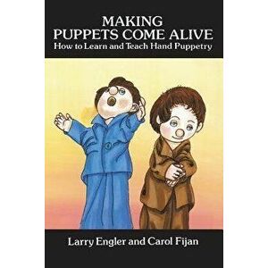 Making Puppets Come Alive: How to Learn and Teach Hand Puppetry, Paperback - Larry Engler imagine