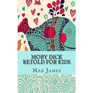 Moby Dick Retold for Kids: (beginner Reader Classics), Paperback - Max James imagine