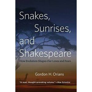 Snakes, Sunrises, and Shakespeare: How Evolution Shapes Our Loves and Fears, Paperback - Gordon H. Orians imagine