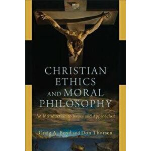 Christian Ethics and Moral Philosophy: An Introduction to Issues and Approaches, Paperback - Craig A. Boyd imagine
