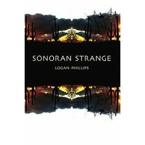 Sonoran Strange, Paperback - Logan Phillips imagine