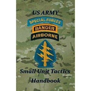 US Army Small Unit Tactics Handbook, Paperback - Paul D. Lefavor imagine