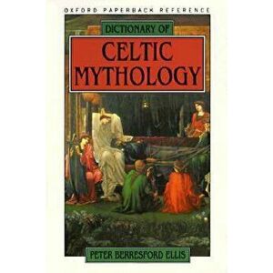 Dictionary of Celtic Mythology, Paperback - Peter Berresford Ellis imagine