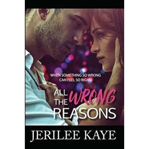 All the Wrong Reasons: When something so wrong can feel so right!, Paperback - Jerilee Kaye imagine