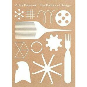 Victor Papanek: The Politics of Design, Paperback - Victor Papanek imagine