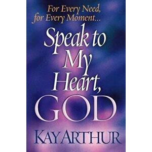 Speak to My Heart, God: For Every Need, for Every Moment..., Paperback - Kay Arthur imagine