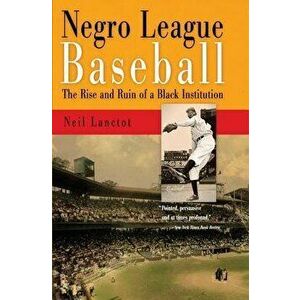 Negro League Baseball: The Rise and Ruin of a Black Institution, Paperback - Neil Lanctot imagine