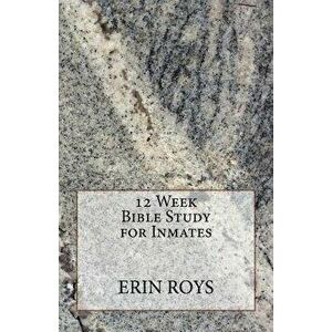 12 Week Bible Study for Inmates, Paperback - Erin Roys imagine