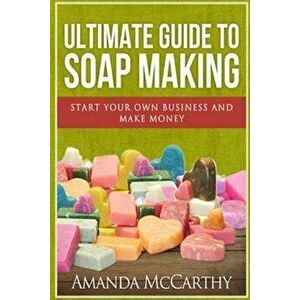 Ultimate Guide to Soap Making, Paperback - Amanda McCarthy imagine