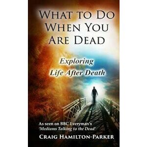 What to Do When You Are Dead: Life After Death, Heaven and the Afterlife: A Famous Spiritualist Psychic Medium Explores the Life Beyond Death and De, imagine