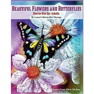 Beautiful Butterflies and Flowers Dot-To-Dot for Adults- Puzzles from 150 to 760: Dots: Flowers and Flight!, Paperback - Laura's Dot to Dot Therapy imagine