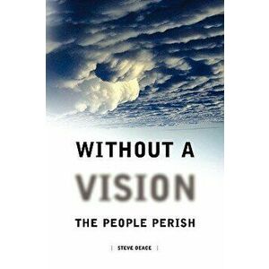 Without a Vision the People Perish, Paperback - Steven Deace imagine