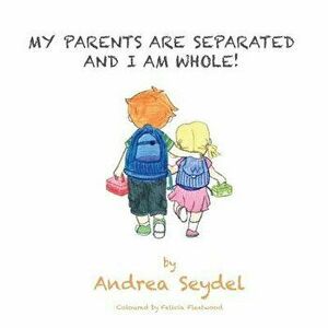 My Parents Are Separated and I Am Whole, Paperback - Andrea Seydel imagine
