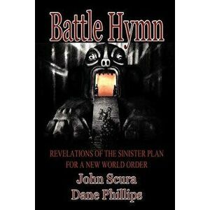 Battle Hymn: Revelations of the Sinister Plan for a New World Order, Paperback - John Scura imagine