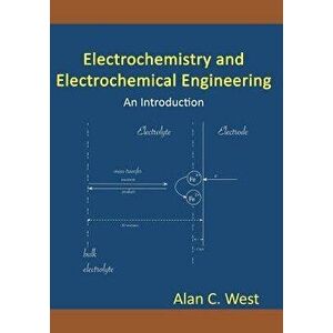 Electrochemistry and Electrochemical Engineering: An Introduction, Paperback - Alan C. West imagine
