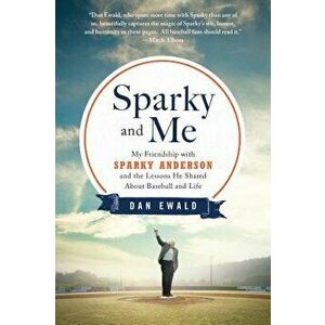 Sparky and Me: My Friendship with Sparky Anderson and the Lessons He Shared about Baseball and Life, Paperback - Dan Ewald imagine