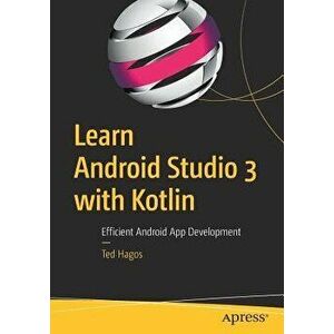 Learn Android Studio 3 with Kotlin: Efficient Android App Development, Paperback - Ted Hagos imagine