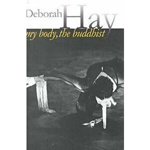 My Body, the Buddhist, Paperback - Deborah Hay imagine
