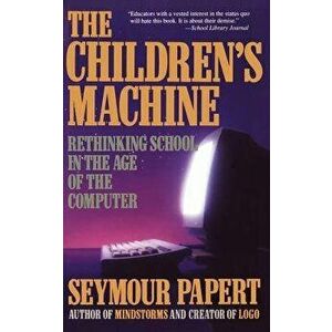 Children's Machine: Rethinking School in the Age of Computer, Paperback - Seymour Papert imagine