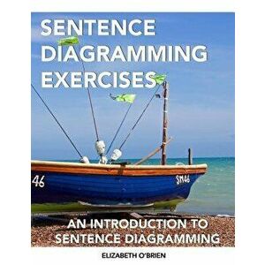 Sentence Diagramming Exercises: An Introduction to Sentence Diagramming, Paperback - Elizabeth O'Brien imagine