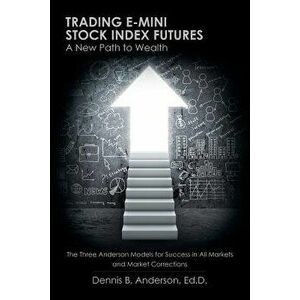 Trading E-Mini Stock Index Futures: A New Path to Wealth, Paperback - Ed D. Dennis B. Anderson imagine