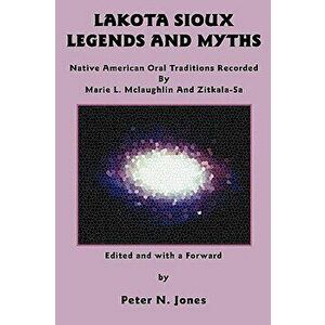 Lakota Sioux Legends and Myths: Native American Oral Traditions Recorded by Marie L. McLaughlin and Zitkala-Sa, Paperback - Marie L. McLaughlin imagine