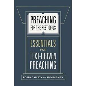 Preaching for the Rest of Us: Essentials for Text-Driven Preaching, Paperback - Robby Gallaty imagine