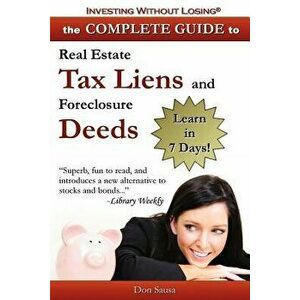 Complete Guide to Real Estate Tax Liens and Foreclosure Deeds: Learn in 7 Days-Investing Without Losing Series, Paperback - Don Sausa imagine