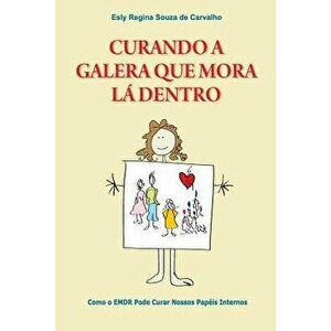 Curando a Galera Que Mora L Dentro: Como O Emdr Pode Curar Nossos Pap is Internos, Paperback - Ph. D. Esly Regina Souza De Carvalho imagine