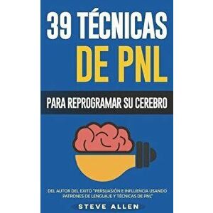Pnl - 39 T cnicas, Patrones Y Estrategias de Programaci n Neurolinguistica Para Cambiar Su Vida Y La de Los Dem s: Las 39 T cnicas M s Efectivas Para, imagine