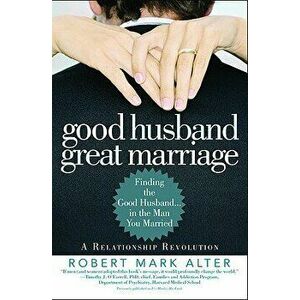 Good Husband, Great Marriage: Finding the Good Husband...in the Man You Married, Paperback - Jane Alter imagine
