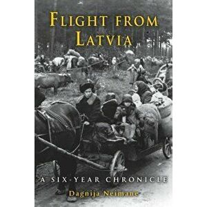 Flight from Latvia: A Six-Year Chronicle, Paperback - Dagnija Neimane imagine