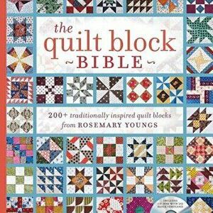 The Quilt Block Bible: 200+ Traditionally Inspired Quilt Blocks from Rosemary Youngs [With CDROM], Paperback - Rosemary Youngs imagine