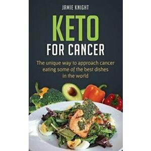 Keto for Cancer: The Unique Way to Approach Cancer Eating Some of the Best Dishes in the World, Paperback - Jamie Knight imagine