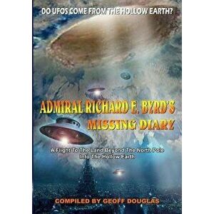 Admiral Richard E. Byrd's Missing Diary: A Flight to the Land Beyond the North Pole Into the Hollow Earth, Paperback - Geoff Douglas imagine