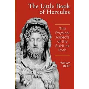 The Little Book of Hercules: The Physical Aspects of the Spiritual Path, Paperback - William Bodri imagine